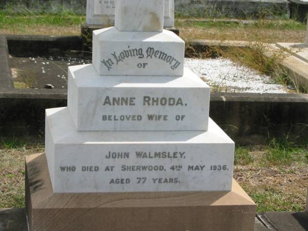 Anne RHODA  | wife of  | John WALMSLEY  | died at Sherwood  | 4 May 1936  | aged 77  |   | Sherwood (Anglican) Cemetery, Brisbane  |   | 