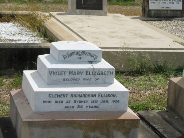 Violet Mary Elizabeth  | wife of  | Clement Richardson ELLISON  | died at Sydney  | 18 Jan 1926  | aged 34  |   | Sherwood (Anglican) Cemetery, Brisbane  |   | 