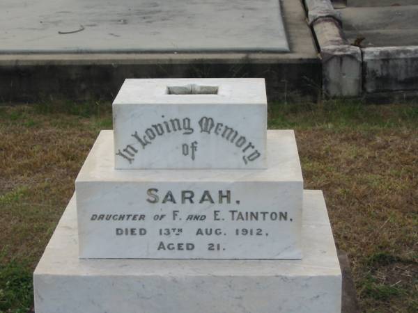 Sarah  | daughter of F and E TAINTON  | 13 Aug 1912 aged 21  |   | Sherwood (Anglican) Cemetery, Brisbane  |   | 