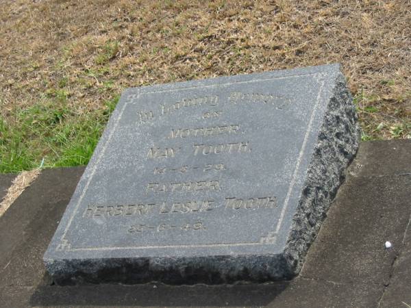mother  | May TOOTH  | 14-8-29  | father  | Herbert Leslie TOOTH  | 25-6-49  |   | Sherwood (Anglican) Cemetery, Brisbane  |   | 