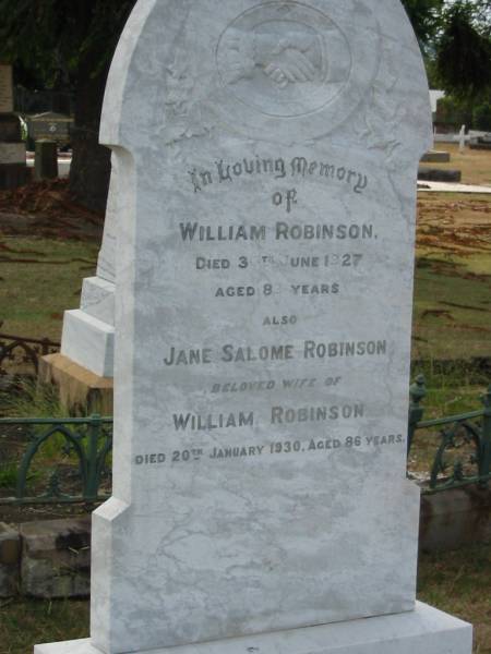 William ROBINSON  | 30 Jun 1927 aged 83 yrs  | wife  | Jane Salome ROBINSON  | 20 Jan 1930 aged 86 yrs  |   | Sherwood (Anglican) Cemetery, Brisbane  |   | 
