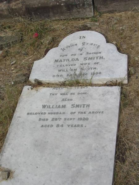 Matilda SMITH  | wife of  | William SMITH  | died 28 Dec 1906  | aged 64 yrs?  |   | William SMITH  | 28 Sep 1920aged 84  |   | Sherwood (Anglican) Cemetery, Brisbane  |   | 