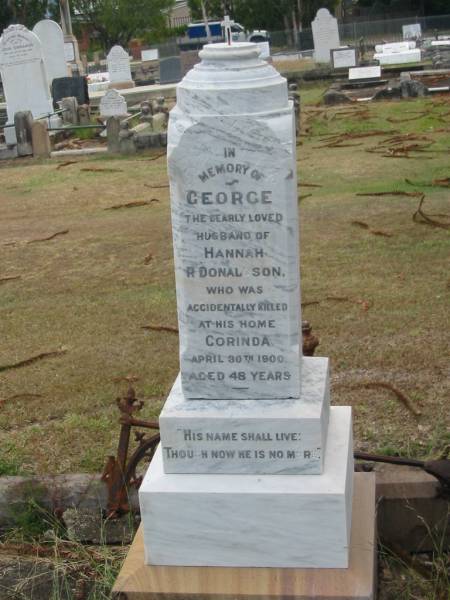 George  | husband of Hannah R DONALDSON  | at Corinda  | 30 Apr 1900  | aged 48  |   | Sherwood (Anglican) Cemetery, Brisbane  |   | 