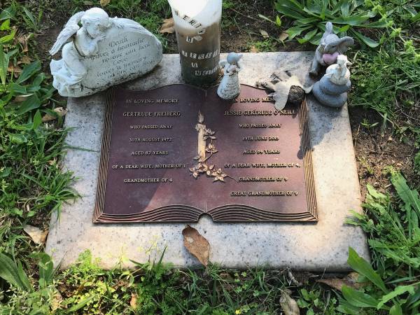 Gertrude FREIBERG  | d: 30 Aug 1972 aged 82  | wife, mother of 1, grandmother of 4  |   | Jessie Gertrude O'NEILL  | d: 19 Jun 2015 aged 84  | wife, mother of 4, grandmother of 9, great grandmother of 9  |   | Sherwood (Anglican) Cemetery, Brisbane  |   | 
