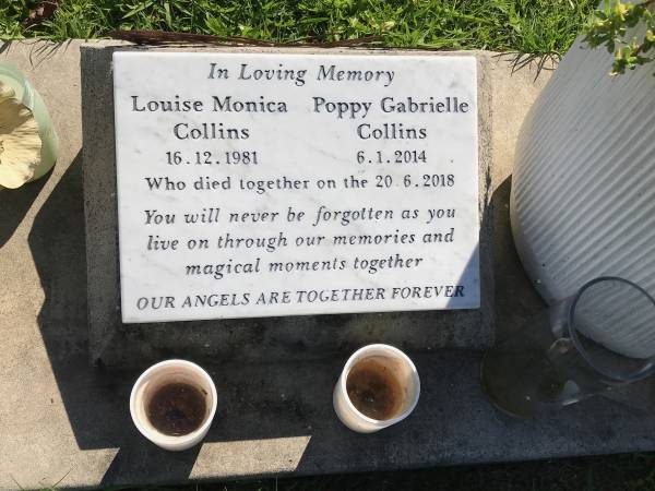 Louise Monica COLLINS  | b: 16 Dec 1981  | d: 20 Jun 2018  |   | Poppy Gabrielle COLLINS  | b: 6 Jan 2014  | d: 20 Jun 2018  | (died together)  |   | Sherwood (Anglican) Cemetery, Brisbane  |   | 