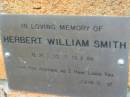 
Herbert William SMITH,
born 21-11-22 died 19-2-86;
Slacks Creek St Marks Anglican cemetery, Daisy Hill, Logan City
