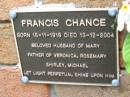 
Francis CHANCE,
born 15-11-1918 died 13-12-2004,
husband of Mary,
father of Veronica, Rosemary, Shirley & Michael;
Slacks Creek St Marks Anglican cemetery, Daisy Hill, Logan City
