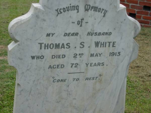 Thomas S. WHITE, husband,  | died 2 May 1913 aged 72 years;  | Slacks Creek St Mark's Anglican cemetery, Daisy Hill, Logan City  | 