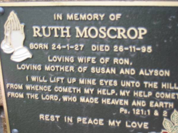 Ruth MOSCROP,  | born 24-1-27 died 26-11-95,  | wife of Ron,  | mother of Susan & Alyson;  | Slacks Creek St Mark's Anglican cemetery, Daisy Hill, Logan City  | 