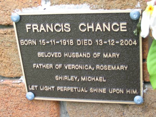 Francis CHANCE,  | born 15-11-1918 died 13-12-2004,  | husband of Mary,  | father of Veronica, Rosemary, Shirley & Michael;  | Slacks Creek St Mark's Anglican cemetery, Daisy Hill, Logan City  | 