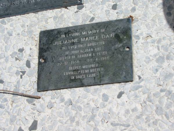 Julianne Maree DAIR  | daughter of John and Joan  | sister of Graham and Peter  | 27-12-1958 to 29-4-1980  |   | St Margarets Anglican memorial garden, Sandgate, Brisbane  |   | 