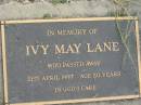 
Ivy May LANE
21 Apr 1997, aged 80
Stone Quarry Cemetery, Jeebropilly, Ipswich
