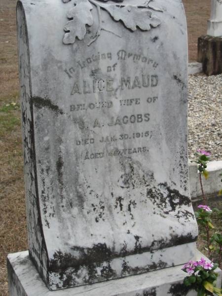 Alice Maud (JACOBS)  | wife of G A JACOBS  | 30 Jan 1915, aged 46  | Stone Quarry Cemetery, Jeebropilly, Ipswich  |   | 