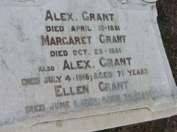 Alex GRANT  | 10 Apr 1881  | Margaret GRANT  | 25 Oct 1881  | Alex GRANT  | 4 Jul 1916, aged 71  | Ellen GRANT  | 8 Jun 1925 aged 74  | Herbert GRANT  | aged 1 month  | Stone Quarry Cemetery, Jeebropilly, Ipswich  | 