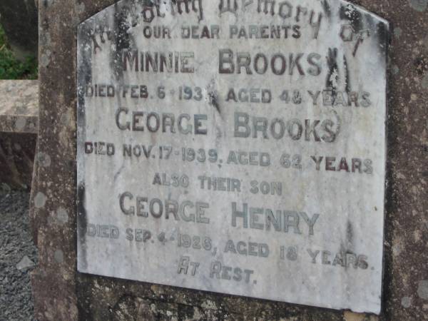 Minnie BROOKS  | 6 Feb 1931 aged 48  | George BROOKS  | 17 Nov 1939, aged 62  | (and their son)  | George Henry (BROOKS)  | 4 Sep 1926, aged 18  | Stone Quarry Cemetery, Jeebropilly, Ipswich  | 