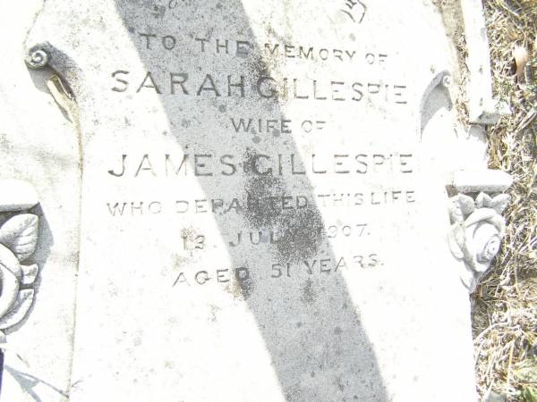 Sarah GILLESPIE,  | wife of James GILLESPIE,  | died 13 July 1907 aged 51 years;  | Swan Creek Anglican cemetery, Warwick Shire  | 