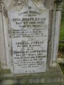 John Joseph DWYER, died 9 June 1886 aged 43 years; Annie & Edward, died in infancy; Edward St John DWYER, died 19 March 1912 aged 31 years 11 months; Maria DWYER, born Co Meath Ireland 1844, died 10 Aug 1926 aged 82 years; Tallebudgera Catholic cemetery, City of Gold Coast 