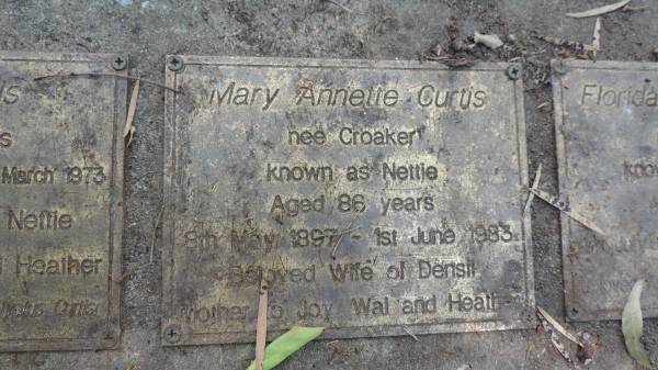 Mary Annette CURTIS (nss Croaker) known as Nettie  | b: 9  May 1897  | d: 1 Jun 1983, aged 86  | Wife of Densil  | Mother to Joy, Wal, Heather  | Tamborine Plunkett Road Cemetery (Cedar Creek)  |   | 