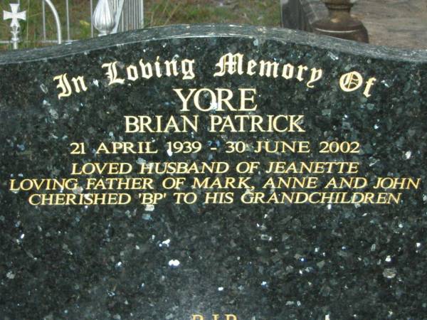 Brian Patrick YORE  | B: 21 Apr 1939  | D: 30 Jun 2002  | (husband of Jeanette,  | father of Mark, Anne, John)  |   | Tamborine Catholic Cemetery, Beaudesert  |   | 