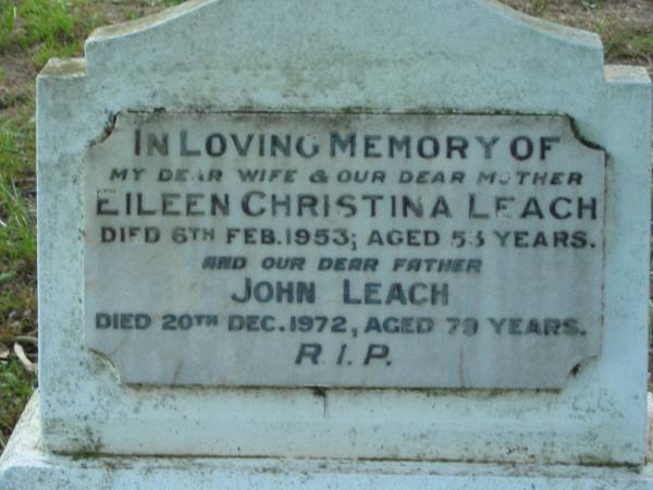 Eileen Christina LEACH  | 6 Feb 1953  | aged 53  |   | John LEACH  | 20 Dec 1972  | aged 79  |   | Tamborine Catholic Cemetery, Beaudesert  |   | 