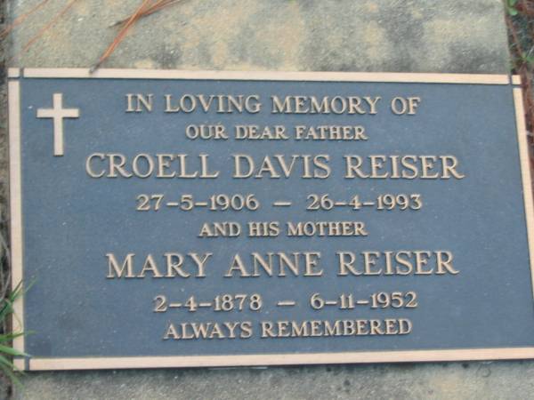 Croell Davis REISER  | B: 27 May 1906  | D: 26 Apr 1993  |   | mother  | Mary Anne REISER  | B: 2 Apr 1878  | D: 6 Nov 1952  |   | Tamborine Catholic Cemetery, Beaudesert  |   | 