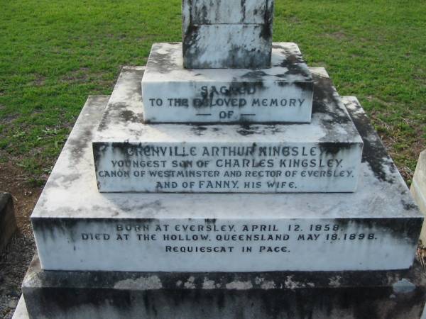 Grenville Arthur KINGSLEY  | (youngest son of ) Charles KINGSLEY  | (canon of Westminster and rector of Eversley)  | (wife) FANNY (KINGSLEY)  | b: Eversley 12 Apr 1858,  | d: Hollow, Queensland, 18 May 1898  | Tamrookum All Saints church cemetery, Beaudesert  | 