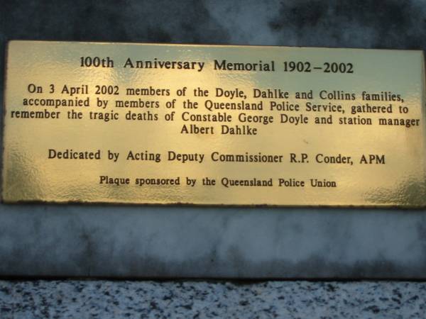 George DOYLE  | b: Brookfield 28 Apr 1869  |   | Albert Christian DAHLKE  | b: Pimpama 10 December 1875  |   | murdered at Lethbridges Pocket (Warrego River) Easter Day 1902  | (interred 13 January 1904)  |   | <a href=LethbridgesPocket.html>Lethbridges Pocket</a>  | Tamrookum All Saints church cemetery, Beaudesert  | 