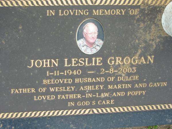 John Leslie GROGAN  | b: 1 Nov 1940, d: 2 Aug 2003  | (husband of Dulcie, father of Wesley, Ashley, Martin, Gavin)  | Tamrookum All Saints church cemetery, Beaudesert  | 