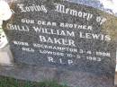 
(Bill) William Lewis BAKER, brother,
born Rockhampton 3-4-1908,
died Lowood 10-5-1983;
Tarampa Apostolic cemetery, Esk Shire
