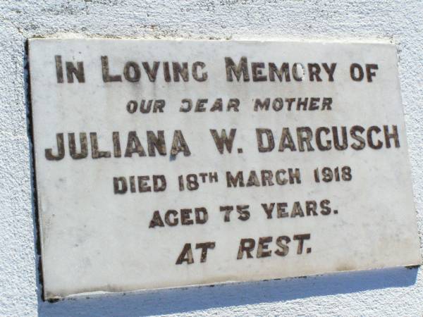 Juliana W. DARGUSCH, mother,  | died 18 March 1918 aged 75 years;  | Tarampa Apostolic cemetery, Esk Shire  | 