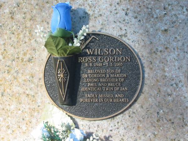 Ross Gordon WILSON,  | 8-8-1938 - 1-5-2005,  | son of Dr Gordon & Marion,  | brother of Paul & Bruce,  | identical twin of Ian;  | Tea Gardens cemetery, Great Lakes, New South Wales  | 