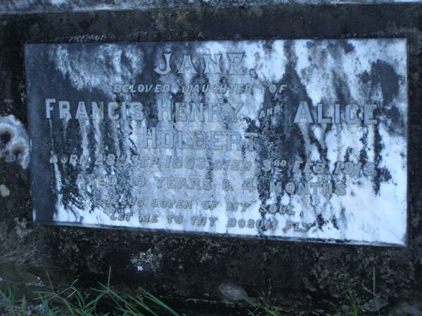 Jane,  | daughter of Francis Henry & Alice HOLBERT,  | born 28 Sept 1893,  | died 3 Feb 1913 aged 19 years 4 months;  | Tea Gardens cemetery, Great Lakes, New South Wales  | 