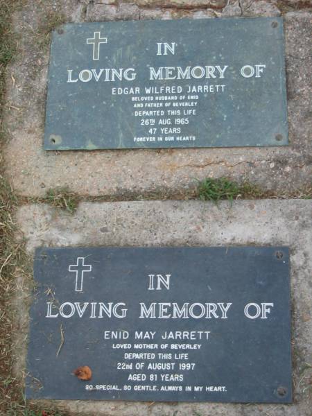 Edgar Wilfred JARRETT  | (husband of Enid, father of Beverley)  | 26 Aug 1965  | aged 47  |   | Enid May JARRETT  | mother of Beverley  | 22 Aug 1997  | aged 81  |   |   | The Gap Uniting Church, Brisbane  | 