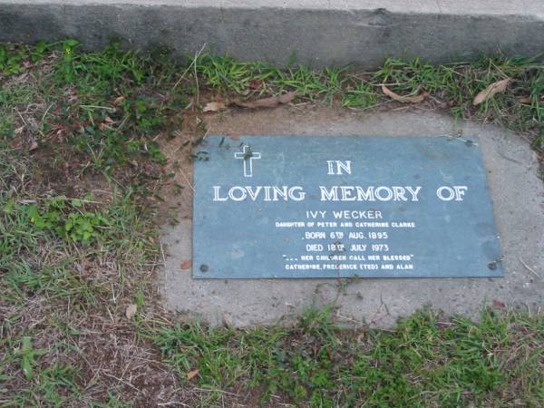 Ivy WECKER  | daughter of Peter and Catherine CLARKE  | B: 6 Aug 1895  | D: 18 Jul 1973  |   | her children Catherine, Frederick (Ted) and Alan  |   | The Gap Uniting Church, Brisbane  | 