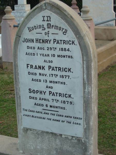 John Henry PATRICK  | 29 Aug 1884  | aged 1 year 10 months  |   | Frank PATRICK  | 17 Nov 1877  | aged 13 months  |   | Sophy PATRICK  | 7 Apr 1879  | aged 6 months  |   | The Gap Uniting Church, Brisbane  | 
