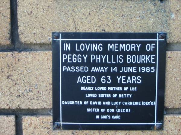 Peggy Phyllis BOURKE  | 14 Jun 1985  | aged 63  | mother of Lee  | sister of Betty  | daughter of David and Lucy Carnegie (Deceased)  | sister of Don (Deceased)  |   | The Gap Uniting Church, Brisbane  | 
