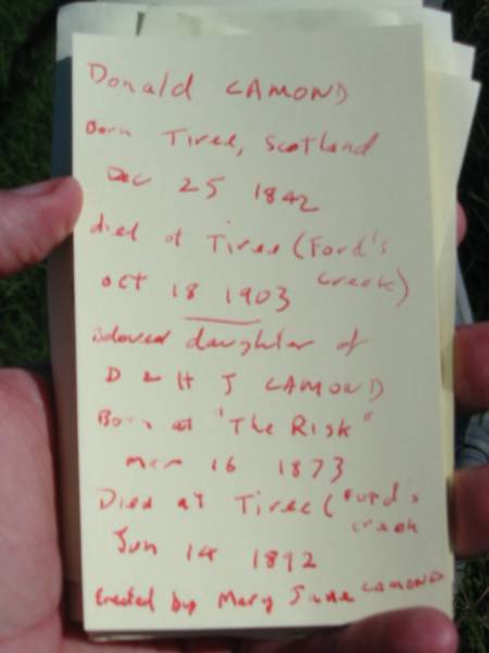 Donald LAMOND,  | born Tiree Scotland 25 Dec 1842,  | died Tiree (Ford's Creek) 18 Oct 1903;  | Mary Annie,  | daughter of D. & M.J. LAMOND,  | born The Risk 16 March 1873  | died Tiree (Ford's Creek) 14 June 1892,  | erected by Mary Jane LAMOND;  | Wilson Family Private Cemetery, The Risk via Kyogle, New South Wales  | 