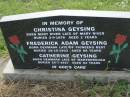 
Christina GEYSING,
born Mary River,
buried 2-9-1876 aged 2 years;
Frederick Adam GEYSING,
born Denmark,
buried 18-10-1903 aged 68 years;
Catherine GEYSING,
born Denmarkk,
buried 25-7-1927 aged 82 years;
Tiaro cemetery, Fraser Coast Region
