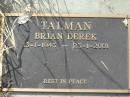 
Brian Derek TALMAN,
13-1-1943 - 23-1-2001;
Tiaro cemetery, Fraser Coast Region
