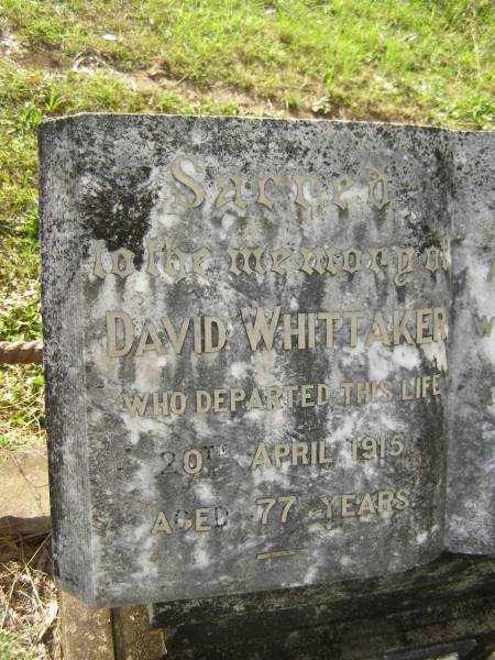 David WHITTAKER,  | died 20 April 1915 aged 77 years;  | Ann,  | first wife,  | died 15 ct 1878 aged 38 years;  | [another plaque lower]  | [REDO]  | Tiaro cemetery, Fraser Coast Region  | 