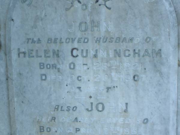 John,  | husband of Helen CUNNINGHAM,  | born 28 Oct 1821,  | died 20 Oct 1907;  | John,  | son,  | born 12 April 1851,  | died 21 Nov 1877;  | infant son,  | died 28 May 1865;  | Hellen,  | wife mother,  | died 16 Sept 1915 aged 87 years;  | Tiaro cemetery, Fraser Coast Region  | 