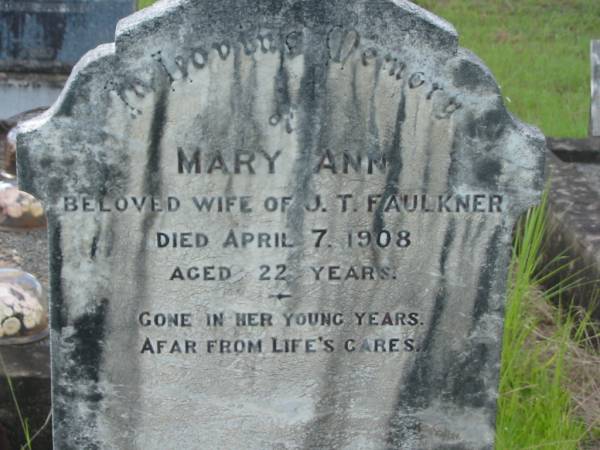 Mary Ann,  | wife of J.T. FAULKNER,  | died 7 April 1908 aged 22 years;  | Tiaro cemetery, Fraser Coast Region  | 