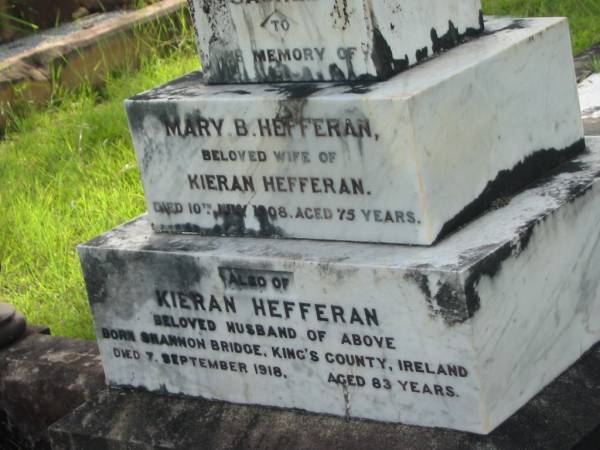 Mary B. HEFFERAN,  | wife of Kieran HEFFERAN,  | died 10 July 1908 aged 75 years;  | Kieran HEFFERAN,  | husband,  | born Shannon Bridge Kings County Ireland,  | died 7 Sept 1918 aged 83 years;  | Tiaro cemetery, Fraser Coast Region  | Tiaro cemetery, Fraser Coast Region  | 