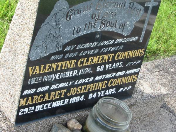Valentine Clement CONNORS,  | husband father,  | died 18 Nov 1974 aged 60 years;  | Margaret Josephine CONNORS,  | mother nanna,  | died 29 Dec 1994 aged 84 years;  | Tiaro cemetery, Fraser Coast Region  | 