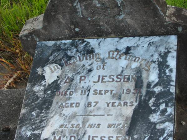 A.P. JESSEN,  | died 11 Sept 1931 aged 87 years;  | M.D. JESSEN,  | wife,  | died 10 Jan 1934 aged 85 years;  | Tiaro cemetery, Fraser Coast Region  | 