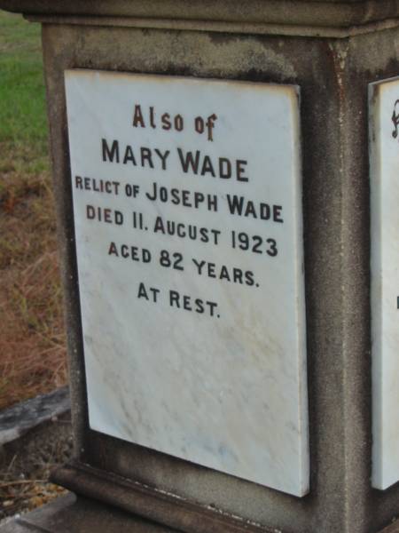 Eliza WADE,  | first wife,  | died 3 April 1873 aged 36 years;  | Joseph WADE,  | died 5 June 1906 aged 66 years;  | Minnie WADE,  | child,  | died 16 July 1884 aged 4 years;  | Alice WADE,  | child,  | died 25 April 1889 aged 5 years;  | Mary WADE,  | relict of Joseph WADE,  | died 11 August 1923 aged 82 years;  | Tiaro cemetery, Fraser Coast Region  |   | 