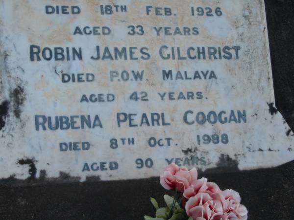 Eliza GILCHRIST,  | wife of James GILCHRIST,  | died 20 Nov 1903 aged 35 years;  | Field,  | son,  | accidentally drowned 28 Sept 1913 aged 17 years 7 months;  | Joseph Walter GILCHRIST,  | died 18 Feb 1926 age 33 years;  | Robin James GILCHRIST,  | died P.O.W. Malaya aged 42 years;  | Rubena Pearl COOGAN,  | died 8 Oct 1988 aged 90 years;  | Tiaro cemetery, Fraser Coast Region  |   | 