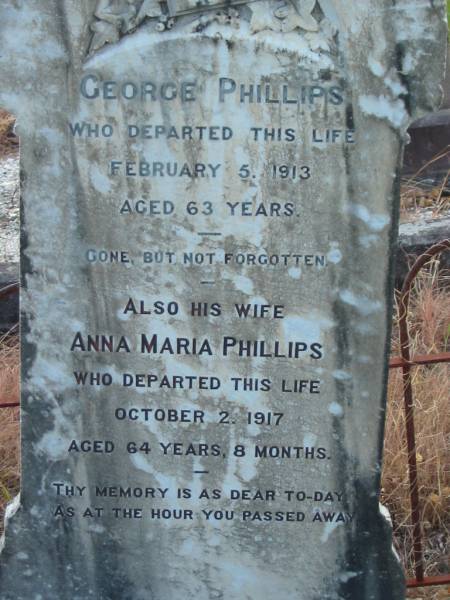 George PHILLIPS,  | died 5 Feb 1913 aged 63 years;  | Anna Maria PHILLIPS,  | died 2 Oct 1917 aged 64 years 8 months;  | Tiaro cemetery, Fraser Coast Region  | 