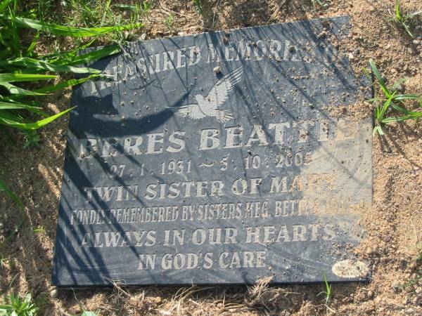 Beres BEATTIE,  | 27-1-1931 - 5-10-2005,  | twin sister of Mary,  | sisters Meg, Betty & Joan;  | Tiaro cemetery, Fraser Coast Region  | 