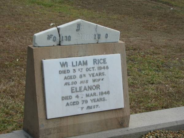 William RICE  | died 31 Oct 1945 aged 83 years,  | his wife  | Eleanor  | died 4 Mar 1946 aged 79 years,  |   | Tingalpa Christ Church (Anglican) cemetery, Brisbane  |   | 